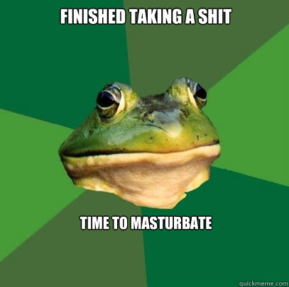 finished Taking a shit Time to masturbate  Foul Bachelor Frog