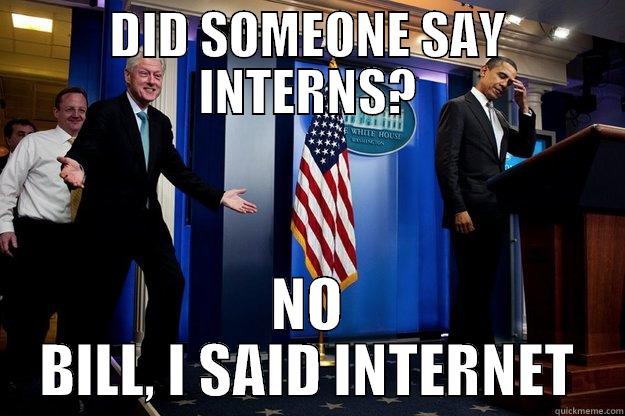 DID SOMEONE SAY INTERNS? NO BILL, I SAID INTERNET Inappropriate Timing Bill Clinton