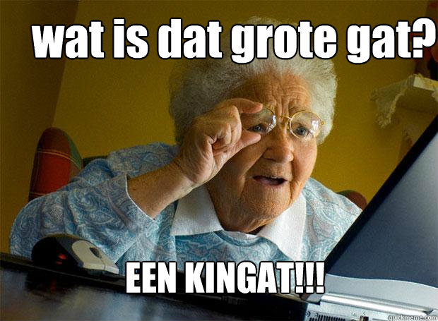 wat is dat grote gat? EEN KINGAT!!!  Grandma finds the Internet