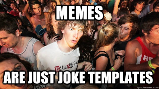 memes are just joke templates - memes are just joke templates  Sudden Clarity Clarence