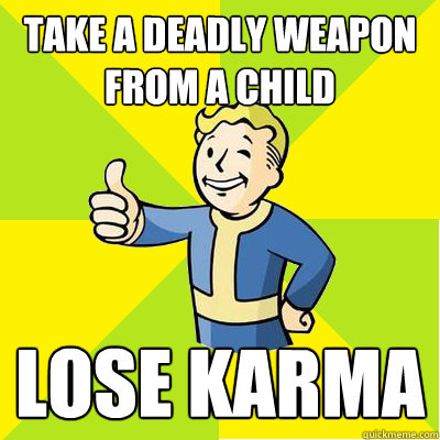 take a deadly weapon from a child Lose Karma  Fallout new vegas