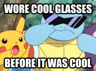 Wore cool glasses Before it was cool - Wore cool glasses Before it was cool  Bro Squirtle