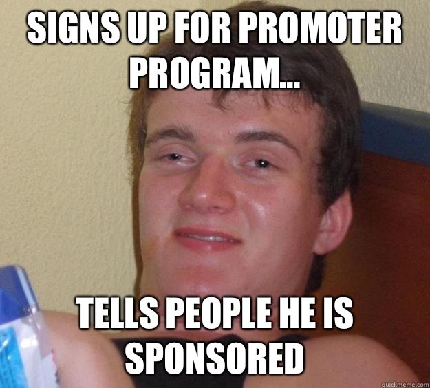 Signs up for promoter program... Tells people he is sponsored   10 Guy
