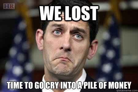 We Lost Time to go cry into a pile of money - We Lost Time to go cry into a pile of money  Sad Paul Ryan