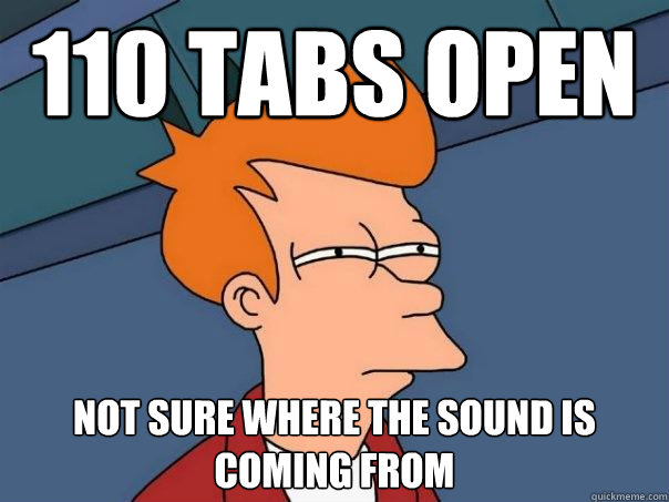 110 tabs open not sure where the sound is coming from  Futurama Fry