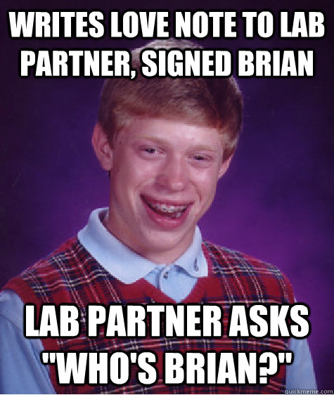 Writes love note to lab partner, signed Brian Lab Partner asks 