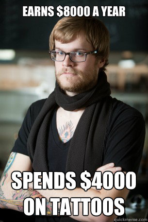 Earns $8000 a year spends $4000 on tattoos  Hipster Barista