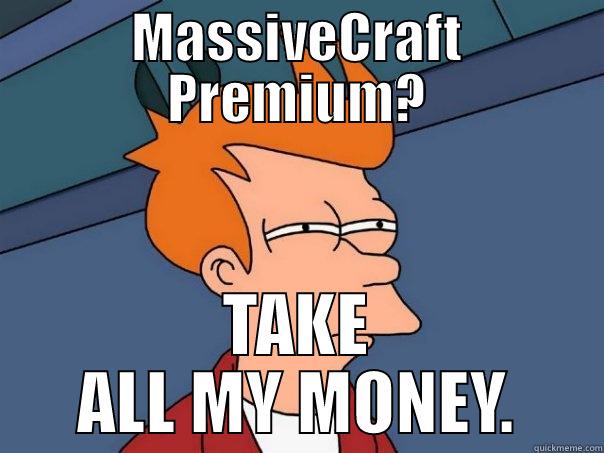 TAKE MY MONEY - MASSIVECRAFT PREMIUM? TAKE ALL MY MONEY. Futurama Fry