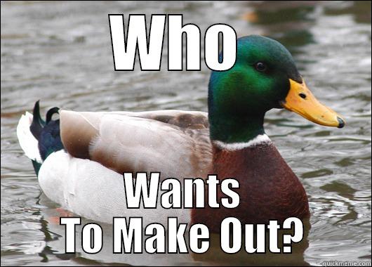 WHO  WANTS TO MAKE OUT? Actual Advice Mallard