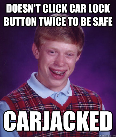 Doesn't Click Car Lock Button Twice To Be Safe Carjacked  Bad Luck Brian