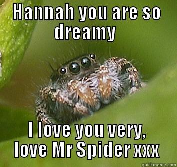 HANNAH YOU ARE SO DREAMY  I LOVE YOU VERY, LOVE MR SPIDER XXX Misunderstood Spider