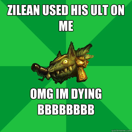 zilean used his ult on me OMG IM DYING BBBBBBBB   Bad LoL Player