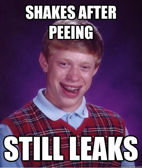 shakes after peeing still leaks   Bad Luck Brian