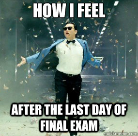 How i feel after the last day of final exam - How i feel after the last day of final exam  fabulous PSY