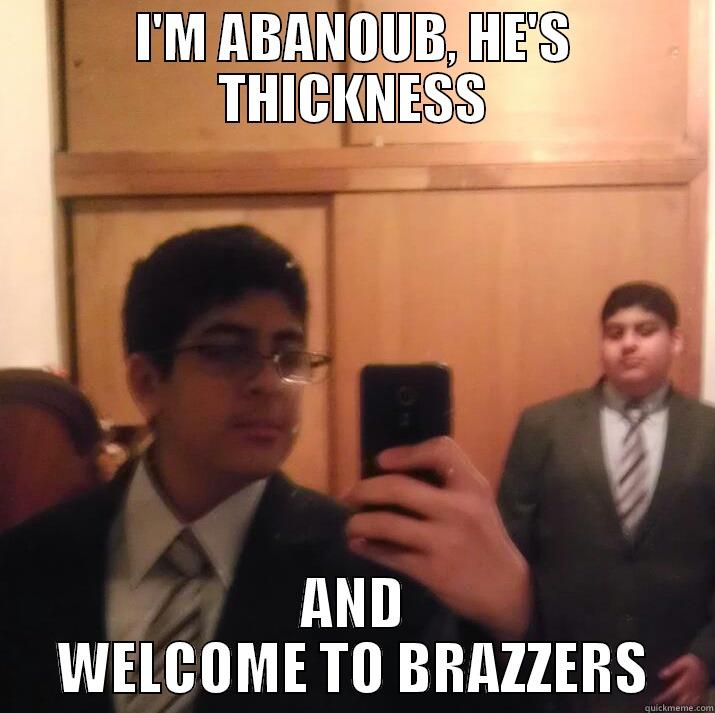 I'M ABANOUB, HE'S THICKNESS AND WELCOME TO BRAZZERS Misc