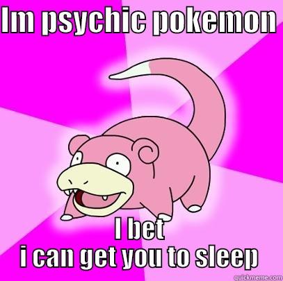 IM PSYCHIC POKEMON  I BET I CAN GET YOU TO SLEEP Slowpoke