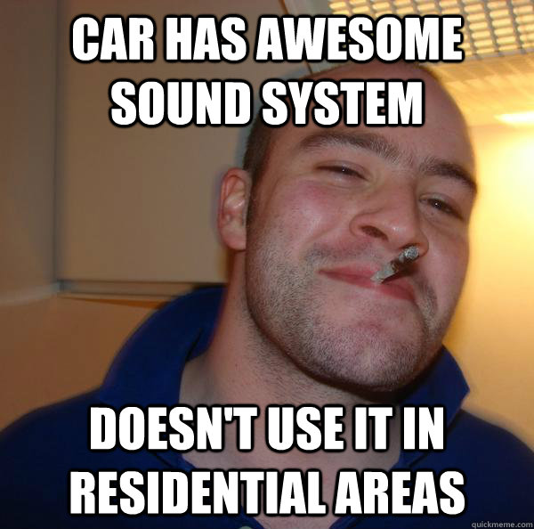 Car has awesome sound system doesn't use it in residential areas - Car has awesome sound system doesn't use it in residential areas  Misc