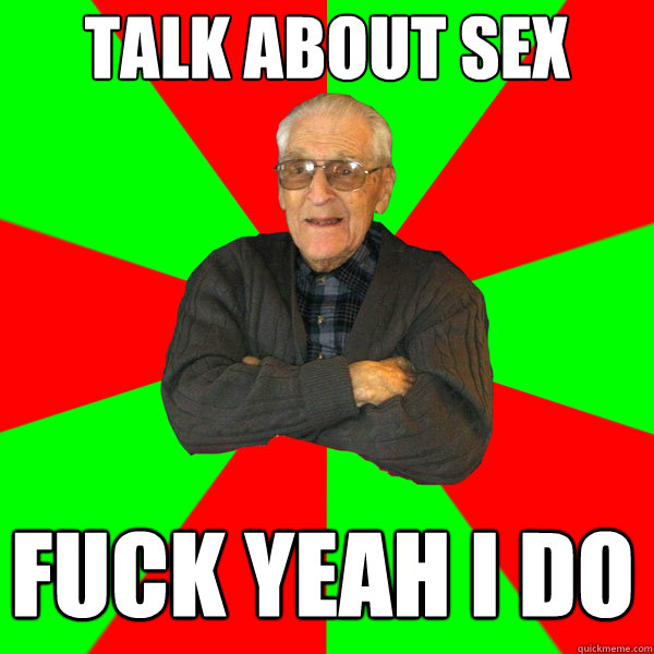 talk about sex fuck yeah i do  Bachelor Grandpa