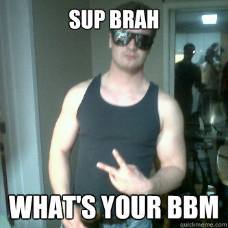 sup brah what's your bbm  