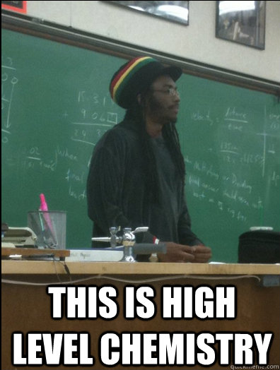 this is high level chemistry - this is high level chemistry  Rasta Science Teacher