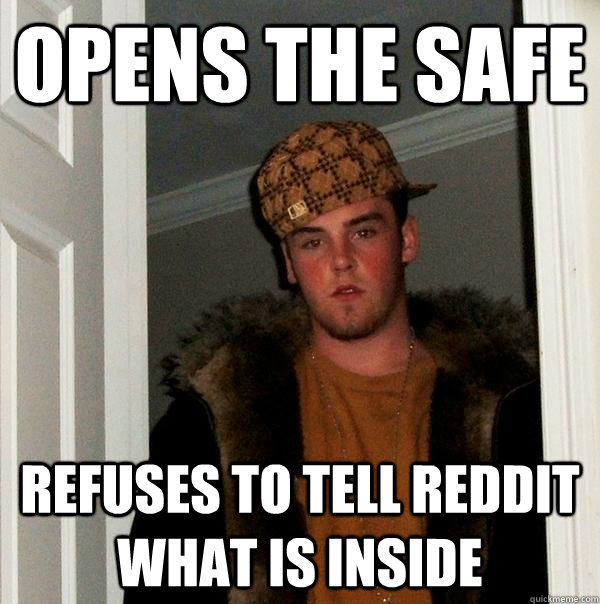 Opens the safe Refuses to tell Reddit what is inside  Scumbag Steve