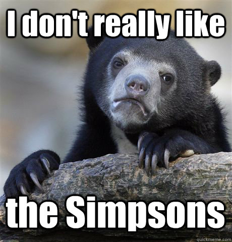 I don't really like the Simpsons  Confession Bear