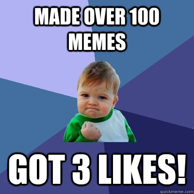 MADE over 100 memes got 3 likes!  Success Kid