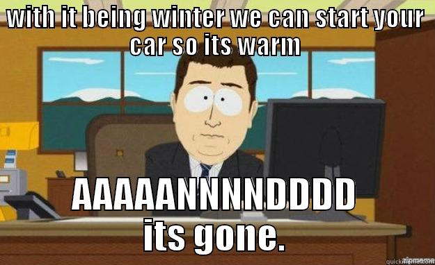 WITH IT BEING WINTER WE CAN START YOUR CAR SO ITS WARM AAAAANNNNDDDD ITS GONE. aaaand its gone