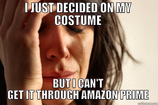 I JUST DECIDED ON MY COSTUME BUT I CAN'T GET IT THROUGH AMAZON PRIME First World Problems