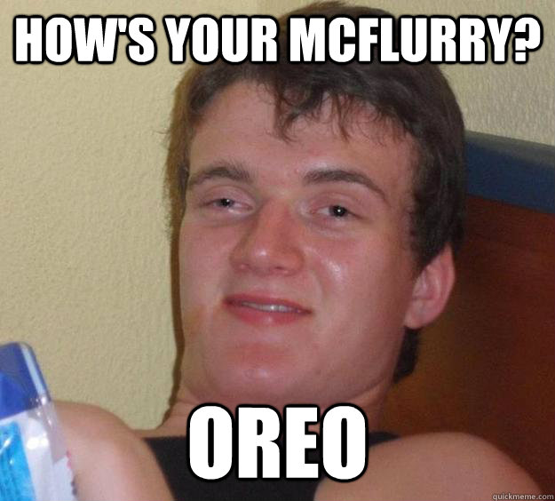 How's your mcflurry? oreo  10 Guy