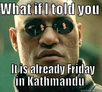 WHAT IF I TOLD YOU     IT IS ALREADY FRIDAY IN KATHMANDU Matrix Morpheus