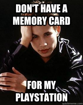 Don't have a memory card for my playstation - Don't have a memory card for my playstation  90s First World Problems