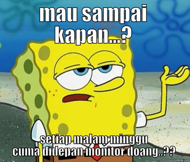 mau sampai kapan kamu jadi jones - MAU SAMPAI KAPAN...? SETIAP MALAM MINGGU CUMA DIDEPAN MONITOR DOANG..?? Tough Spongebob