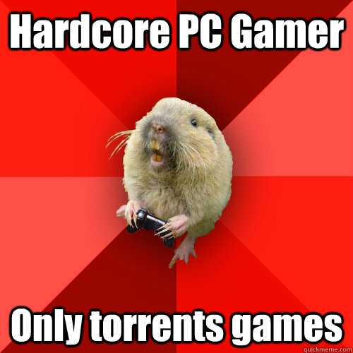 Hardcore PC Gamer Only torrents games  Gaming Gopher