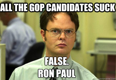 All the GOP candidates SUCK False.
Ron paul  Schrute