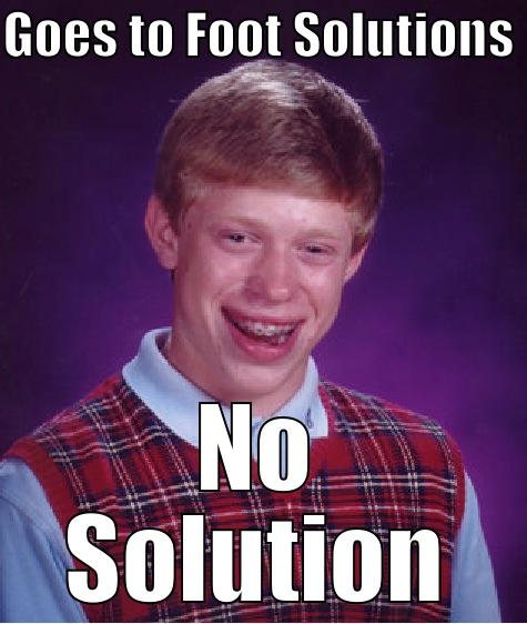 GOES TO FOOT SOLUTIONS  NO SOLUTION Bad Luck Brian