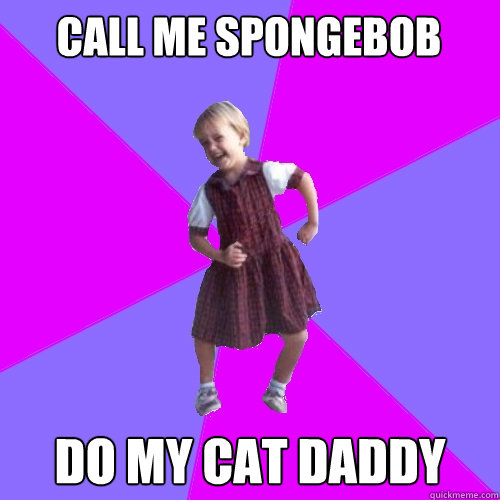 Call me Spongebob Do my Cat Daddy - Call me Spongebob Do my Cat Daddy  Socially awesome kindergartener