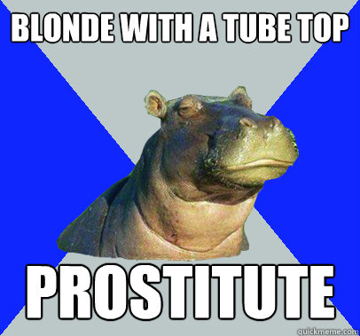 blonde with a tube top prostitute  Skeptical Hippo