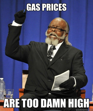 Gas prices are too damn high  The Rent Is Too Damn High