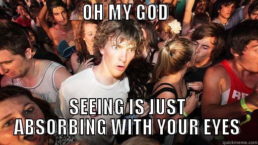 SEEING ABSORBING -                        OH MY GOD                                     SEEING IS JUST ABSORBING WITH YOUR EYES Sudden Clarity Clarence