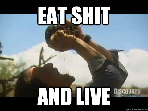 Eat Shit and live  Bear Grylls