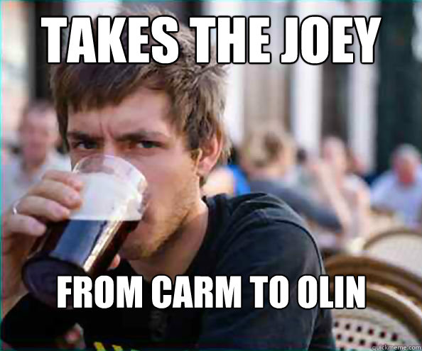 takes the joey from carm to olin  Lazy College Senior