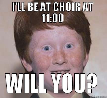 I'LL BE AT CHOIR AT 11:00 WILL YOU? Over Confident Ginger