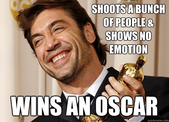 Shoots a bunch of people & shows no emotion Wins an Oscar - Shoots a bunch of people & shows no emotion Wins an Oscar  Javier Bardem wins an Oscar