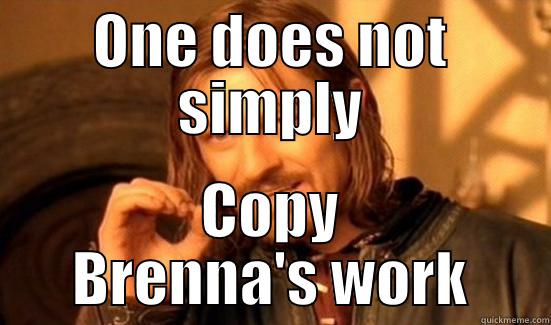 Brenna Badass - ONE DOES NOT SIMPLY COPY BRENNA'S WORK Boromir