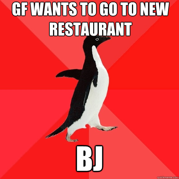 gf wants to go to new restaurant bj  Socially Awesome Penguin