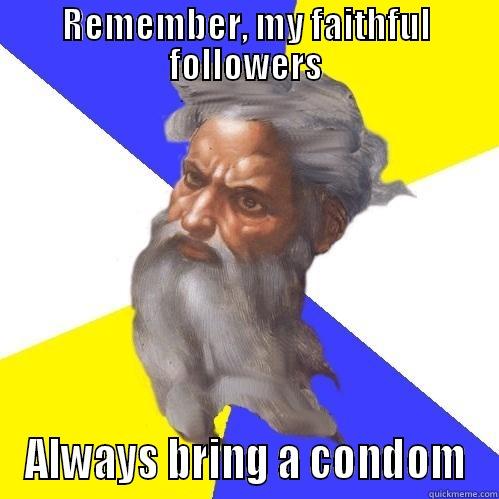 REMEMBER, MY FAITHFUL FOLLOWERS ALWAYS BRING A CONDOM Advice God