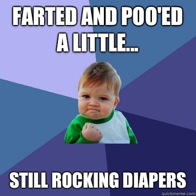 Farted and poo'ed a little... Still rocking diapers   Success Kid