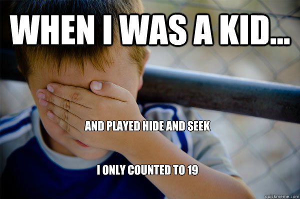 WHEN I WAS A KID... and played Hide and seek


I only counted to 19  Confession kid