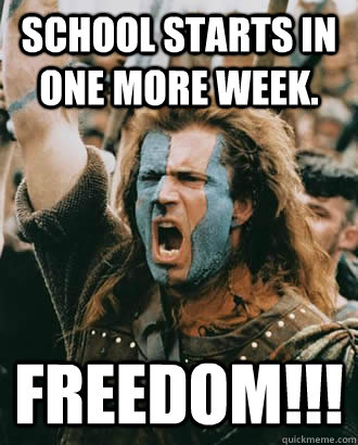 School starts in one more week. FREEDOM!!!  